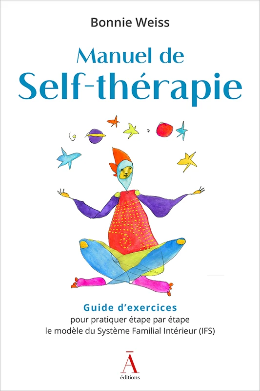 Manuel de Self-thérapie de Bonnie Weiss, un Guide d'exercices pour pratiquer étape par étape le modèle du Système Familial Intérieur (IFS)