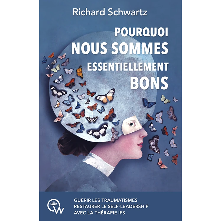 Pourquoi nous sommes fondamentalement bons. IFS Richard Schwartz : Comment guérir les traumatismes et restaurer la complétude avec l’IFS. Un livre pour se connaître et comprendre le monde.