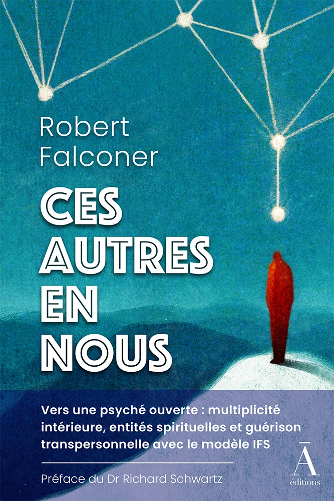 Livre "Ces autres en nous" de Robert Falconer. Vers une psyché ouverte - multiplicité intérieure, entités spirituelles et guérison transpersonnelle avec le modèle IFS